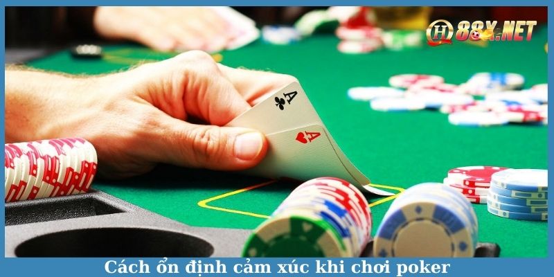 Cách ổn định cảm xúc khi chơi poker