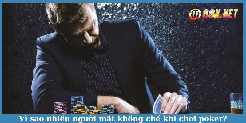 Vì sao nhiều người mất khống chế khi chơi poker?